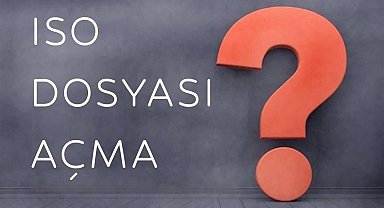 ISO Dosyası Açma Yöntemleri - ISO Dosyası Nedir, Ne İşe Yarar, Nasıl Açılır, Kurulur ve Çalıştırılır